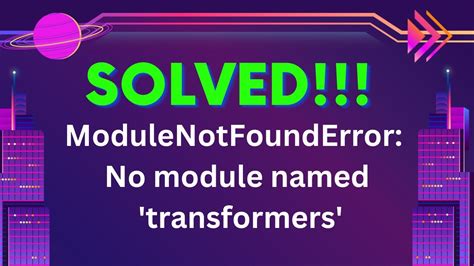 No module named transformers - ModuleNotFoundError: No module named 'module'. ModuleNotFoundError: No module named ' module ' Hi, My Python program is throwing following error: ModuleNotFoundError: No module named ' module ' How to remove the ModuleNotFoundError: No module named ' module '. ModuleNotFoundError: No module named 'named-bitfield'.